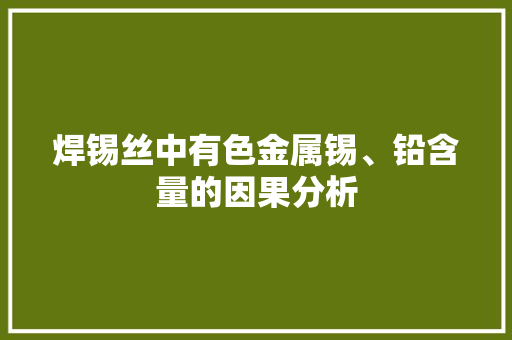 焊锡丝中有色金属锡、铅含量的因果分析
