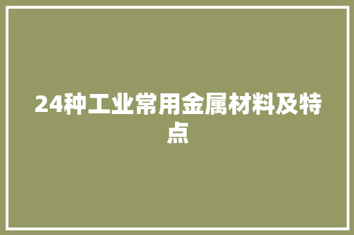 24种工业常用金属材料及特点