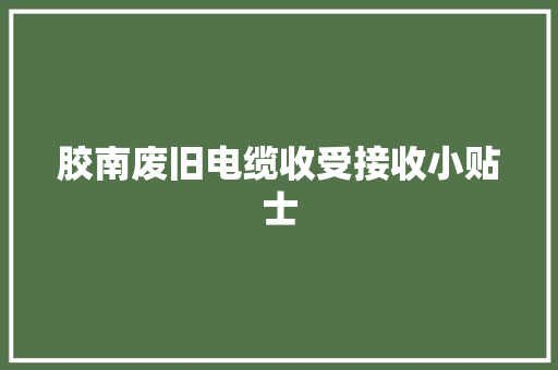 胶南废旧电缆收受接收小贴士 胶南废旧电缆收受接收小贴士 智能家居