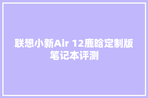 联想小新Air 12鹿晗定制版笔记本评测