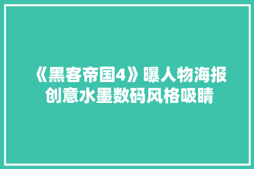《黑客帝国4》曝人物海报 创意水墨数码风格吸睛