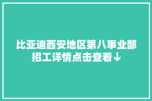 比亚迪西安地区第八事业部招工详情点击查看↓