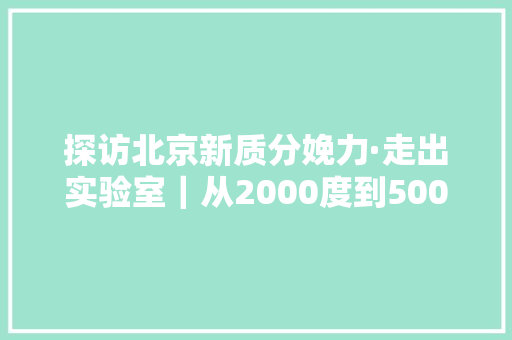 探访北京新质分娩力·走出实验室｜从2000度到5000度巨型充电宝的储能进化论