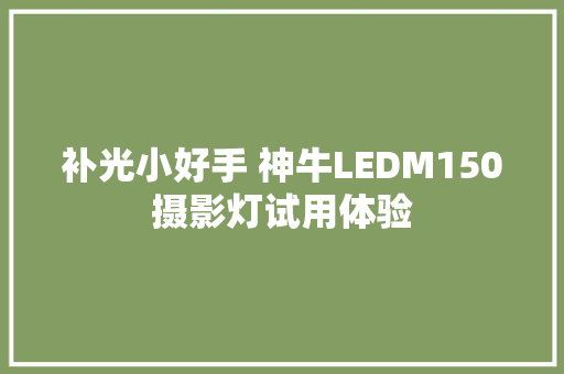 补光小好手 神牛LEDM150摄影灯试用体验
