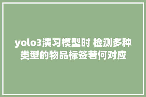 yolo3演习模型时 检测多种类型的物品标签若何对应 智能科技