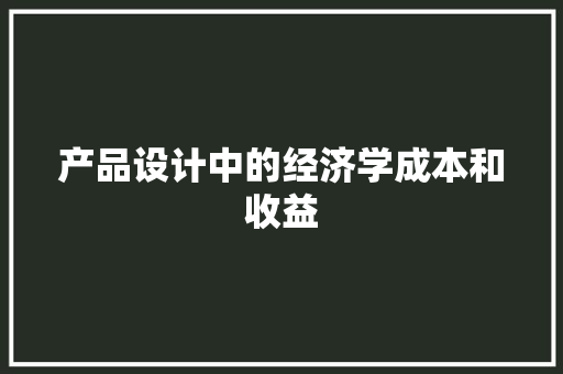 产品设计中的经济学成本和收益