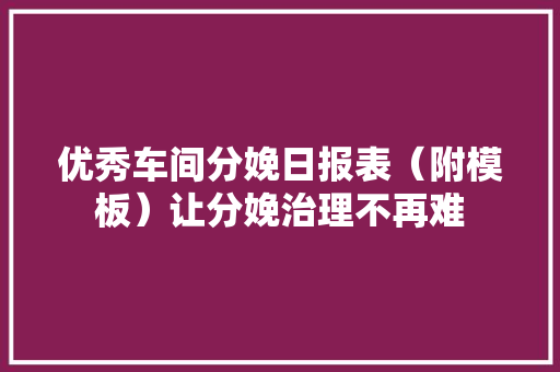 优秀车间分娩日报表（附模板）让分娩治理不再难