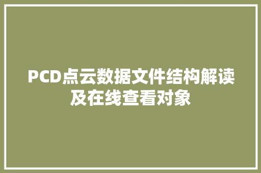 PCD点云数据文件结构解读及在线查看对象