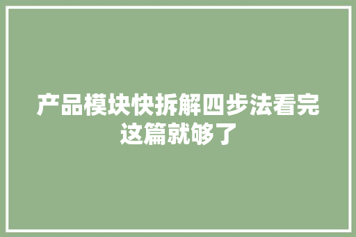 产品模块快拆解四步法看完这篇就够了