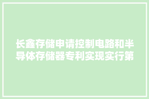 长鑫存储申请控制电路和半导体存储器专利实现实行第一操作时关闭或者开启第一片上终结模块