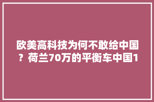 欧美高科技为何不敢给中国？荷兰70万的平衡车中国1000块造出 欧美高科技为何不敢给中国？荷兰70万的平衡车中国1000块造出 智能科技