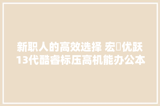 新职人的高效选择 宏碁优跃13代酷睿标压高机能办公本评测 新职人的高效选择 宏碁优跃13代酷睿标压高机能办公本评测 人工智能