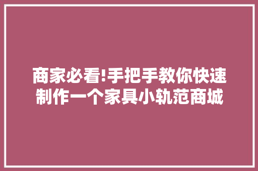 商家必看!手把手教你快速制作一个家具小轨范商城