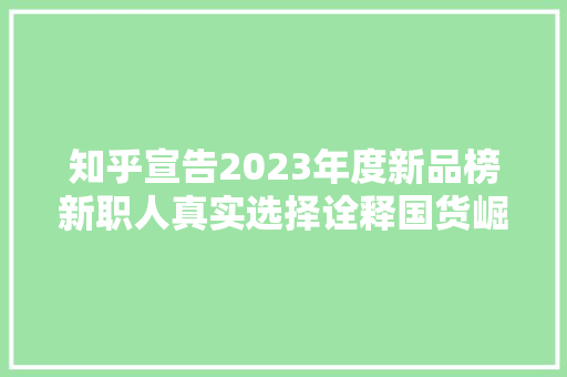 知乎宣告2023年度新品榜新职人真实选择诠释国货崛起 知乎宣告2023年度新品榜新职人真实选择诠释国货崛起 智能家居