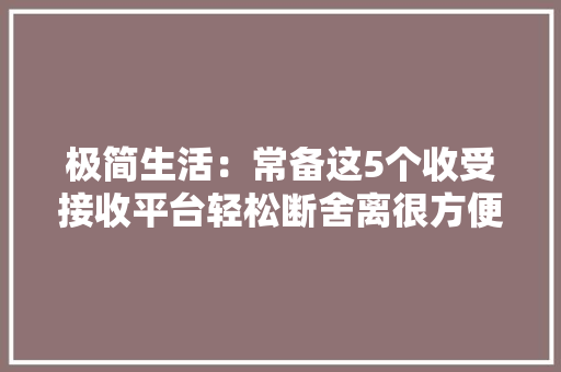 极简生活：常备这5个收受接收平台轻松断舍离很方便有手机就行