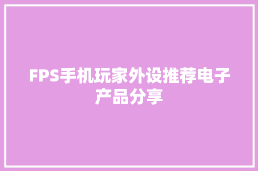 FPS手机玩家外设推荐电子产品分享