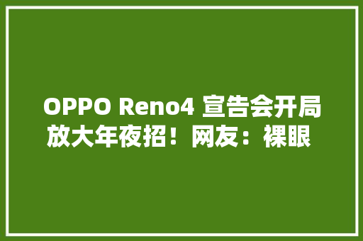 OPPO Reno4 宣告会开局放大年夜招！网友：裸眼 3D 特效其实太震撼