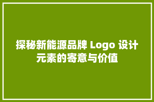 探秘新能源品牌 Logo 设计元素的寄意与价值