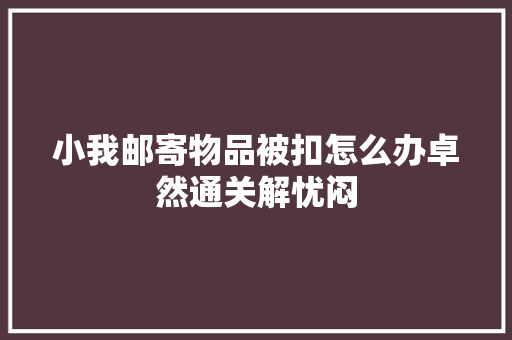 小我邮寄物品被扣怎么办卓然通关解忧闷