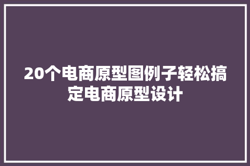 20个电商原型图例子轻松搞定电商原型设计 20个电商原型图例子轻松搞定电商原型设计 互联通信