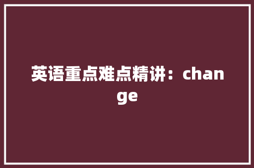 英语重点难点精讲：change
