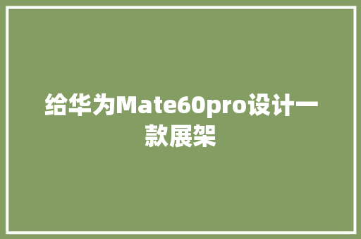 给华为Mate60pro设计一款展架