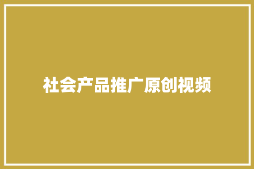 社会产品推广原创视频 社会产品推广原创视频 人工智能