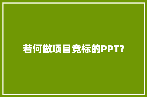 若何做项目竞标的PPT？ 若何做项目竞标的PPT？ 人工智能