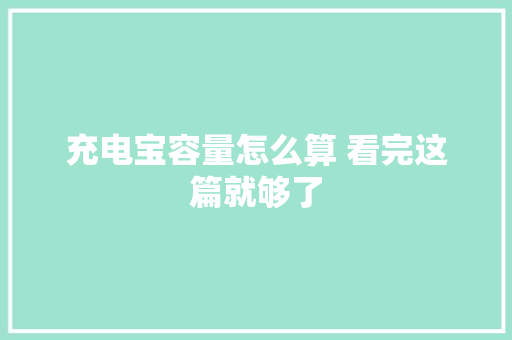 充电宝容量怎么算 看完这篇就够了 充电宝容量怎么算 看完这篇就够了 智能科技