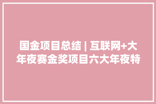 国金项目总结 | 互联网+大年夜赛金奖项目六大年夜特点