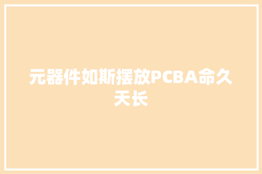 元器件如斯摆放PCBA命久天长 元器件如斯摆放PCBA命久天长 互联通信