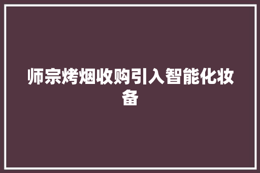 师宗烤烟收购引入智能化妆备