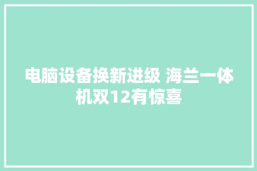 电脑设备换新进级 海兰一体机双12有惊喜