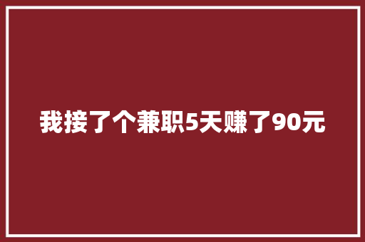 我接了个兼职5天赚了90元 我接了个兼职5天赚了90元 智能家居