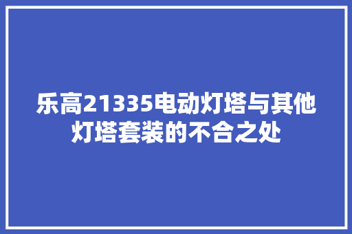 乐高21335电动灯塔与其他灯塔套装的不合之处