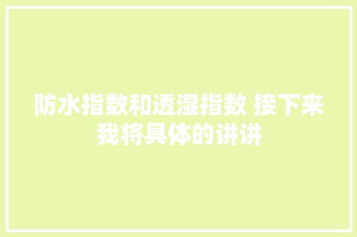 防水指数和透湿指数 接下来我将具体的讲讲