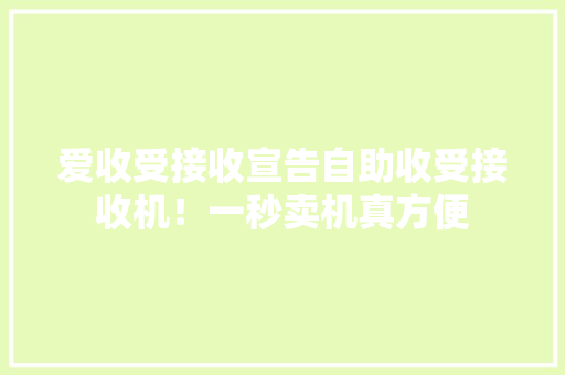爱收受接收宣告自助收受接收机！一秒卖机真方便