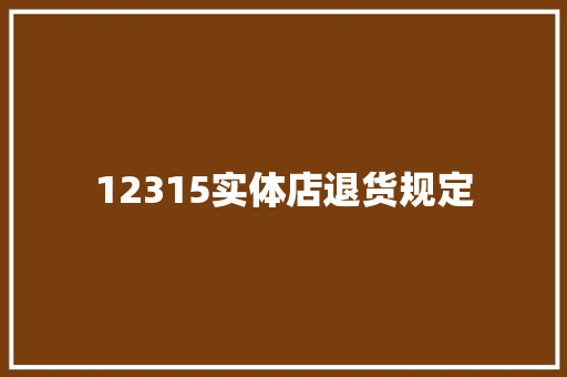 12315实体店退货规定