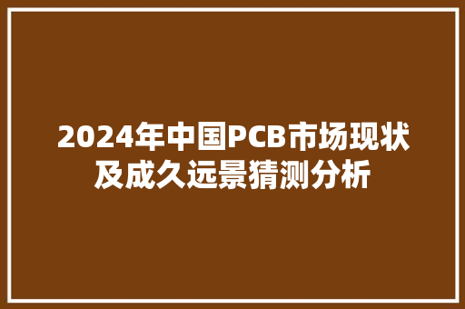 2024年中国PCB市场现状及成久远景猜测分析