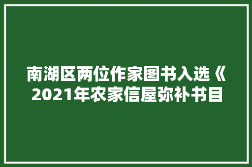南湖区两位作家图书入选《2021年农家信屋弥补书目》 南湖区两位作家图书入选《2021年农家信屋弥补书目》 人工智能