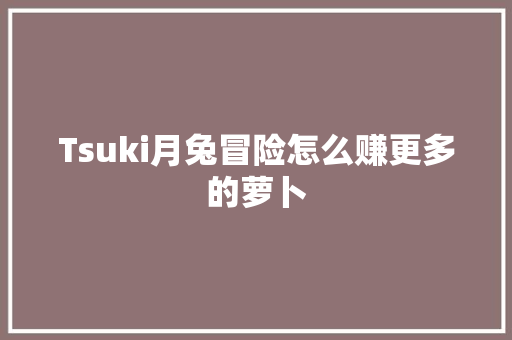 Tsuki月兔冒险怎么赚更多的萝卜