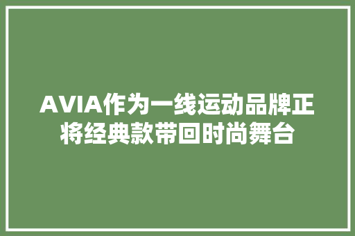 AVIA作为一线运动品牌正将经典款带回时尚舞台