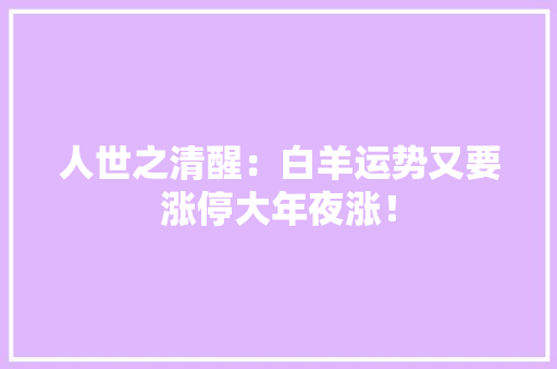 人世之清醒：白羊运势又要涨停大年夜涨！