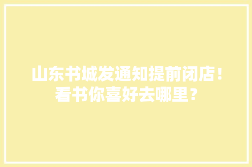 山东书城发通知提前闭店！看书你喜好去哪里？