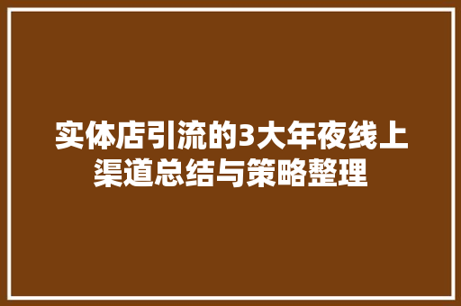 实体店引流的3大年夜线上渠道总结与策略整理 实体店引流的3大年夜线上渠道总结与策略整理 智能科技
