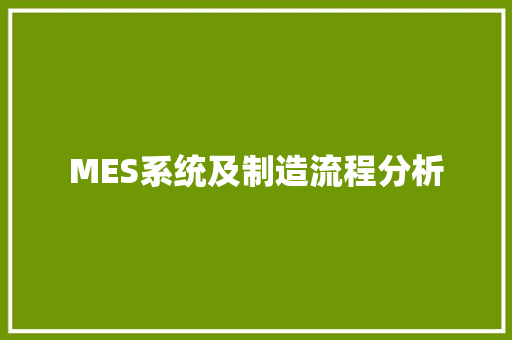 MES系统及制造流程分析 MES系统及制造流程分析 智能科技