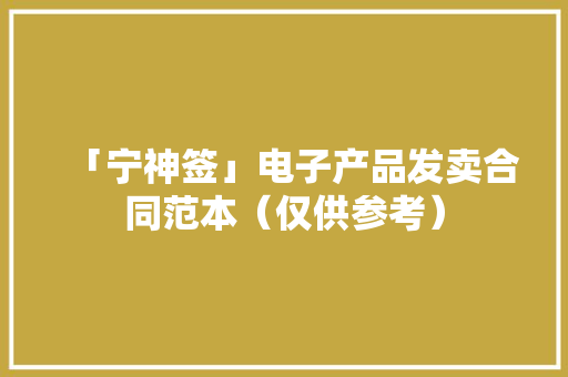 「宁神签」电子产品发卖合同范本（仅供参考）