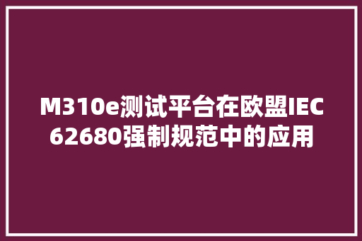 M310e测试平台在欧盟IEC62680强制规范中的应用