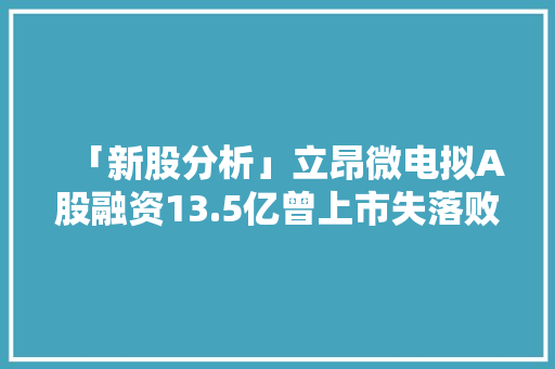 「新股分析」立昂微电拟A股融资13.5亿曾上市失落败的立立电子改头换面再闯IPO