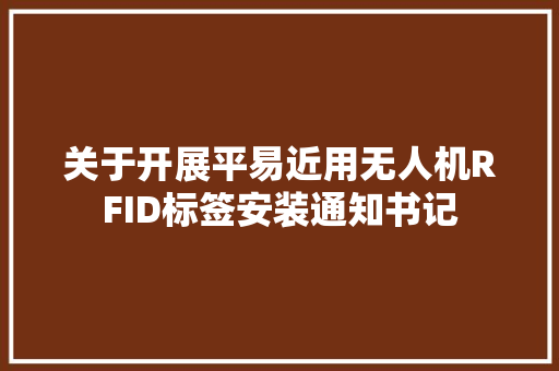 关于开展平易近用无人机RFID标签安装通知书记 关于开展平易近用无人机RFID标签安装通知书记 智能科技